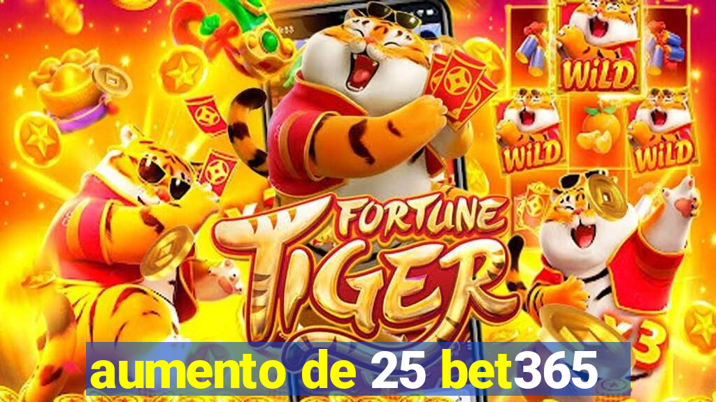 aumento de 25 bet365